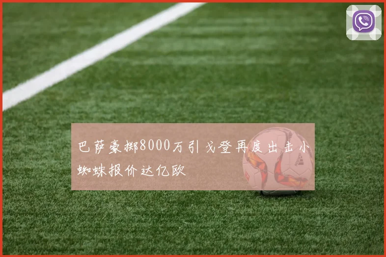 巴萨豪掷8000万引戈登再度出击小蜘蛛报价达亿欧