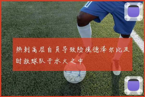 热刺高层自负导致险境德泽尔比及时救球队于水火之中