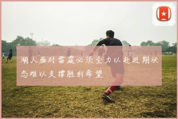 湖人面对雷霆必须全力以赴近期状态难以支撑胜利希望